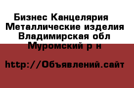 Бизнес Канцелярия - Металлические изделия. Владимирская обл.,Муромский р-н